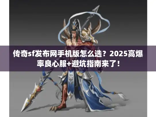 传奇sf发布网手机版怎么选？2025高爆率良心服+避坑指南来了！