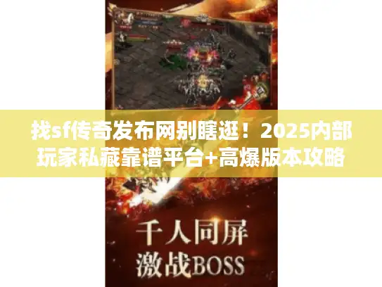 找sf传奇发布网别瞎逛！2025内部玩家私藏靠谱平台+高爆版本攻略
