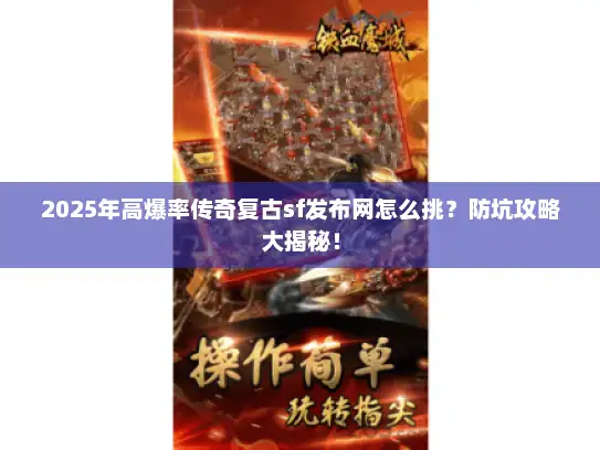 2025年高爆率传奇复古sf发布网怎么挑?防坑攻略大揭秘! 2025年高爆率传奇复古sf发布网怎么挑?防坑攻略大揭秘!