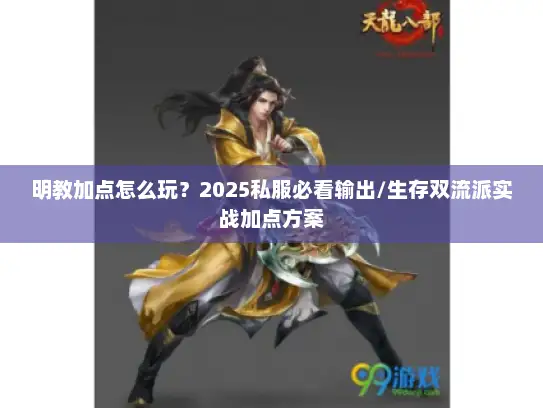 明教加点怎么玩？2025私服必看输出/生存双流派实战加点方案