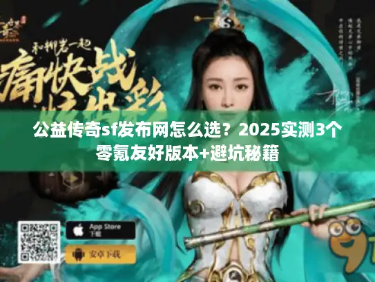 公益传奇sf发布网怎么选？2025实测3个零氪友好版本+避坑秘籍