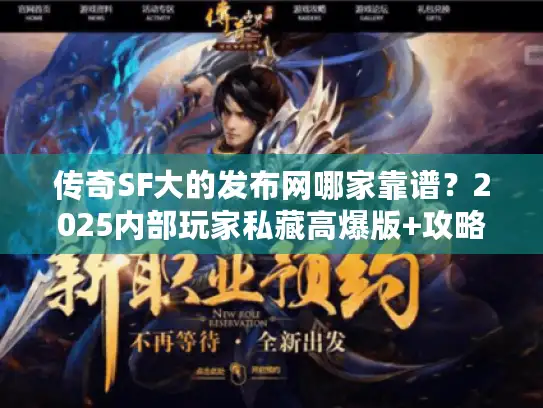 传奇SF大的发布网哪家靠谱？2025内部玩家私藏高爆版+攻略全解析