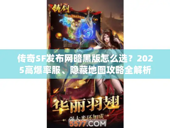 传奇SF发布网暗黑版怎么选？2025高爆率服、隐藏地图攻略全解析