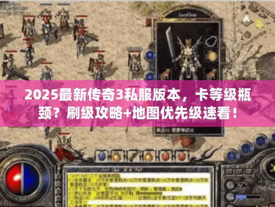 2025最新传奇3私服版本,卡等级瓶颈?刷级攻略+地图优先级速看! 2025最新传奇3私服版本,卡等级瓶颈?刷级攻略+地图优先级速看!