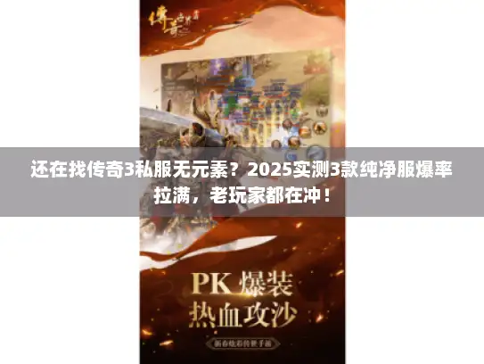 还在找传奇3私服无元素？2025实测3款纯净服爆率拉满，老玩家都在冲！