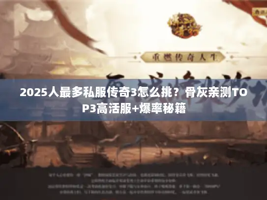 2025人最多私服传奇3怎么挑？骨灰亲测TOP3高活服+爆率秘籍