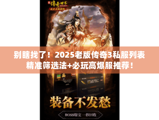 别瞎找了！2025老版传奇3私服列表精准筛选法+必玩高爆服推荐！