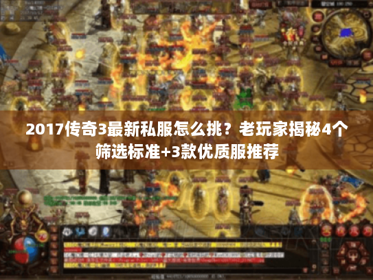 2017传奇3最新私服怎么挑？老玩家揭秘4个筛选标准+3款优质服推荐