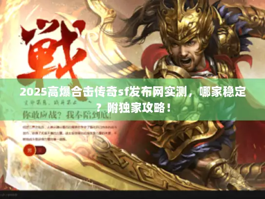 2025高爆合击传奇sf发布网实测，哪家稳定？附独家攻略！