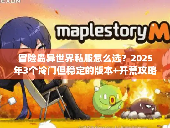 冒险岛异世界私服怎么选？2025年3个冷门但稳定的版本+开荒攻略全解析