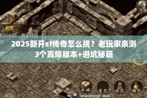 2025新开sf传奇怎么挑？老玩家亲测3个高爆版本+避坑秘籍