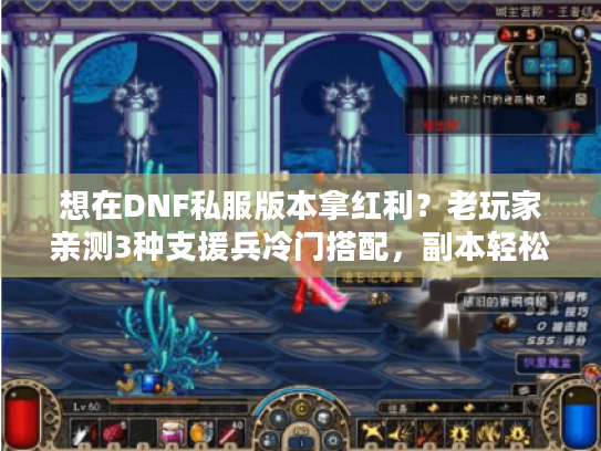 想在DNF私服版本拿红利？老玩家亲测3种支援兵冷门搭配，副本轻松碾压！