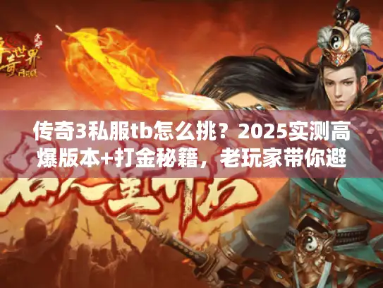 传奇3私服tb怎么挑？2025实测高爆版本+打金秘籍，老玩家带你避坑