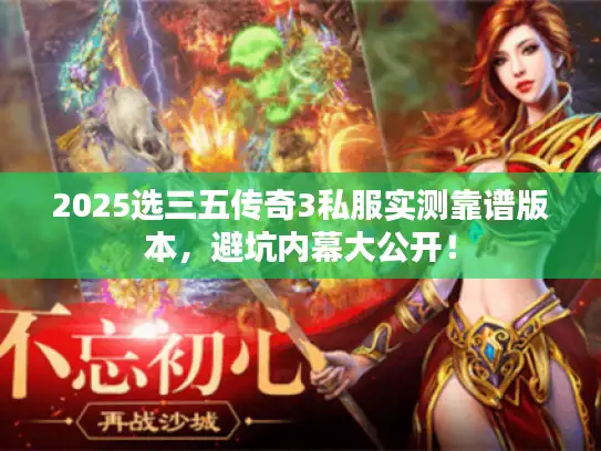 2025选三五传奇3私服实测靠谱版本，避坑内幕大公开！