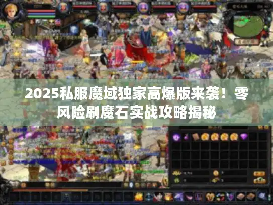 2025私服魔域独家高爆版来袭！零风险刷魔石实战攻略揭秘