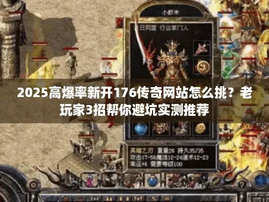 2025高爆率新开176传奇网站怎么挑？老玩家3招帮你避坑实测推荐