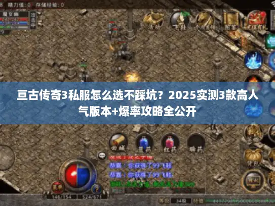 亘古传奇3私服怎么选不踩坑？2025实测3款高人气版本+爆率攻略全公开