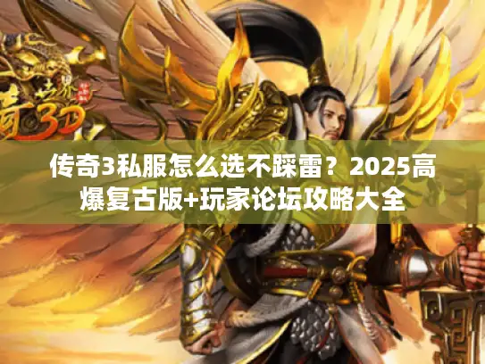 传奇3私服怎么选不踩雷？2025高爆复古版+玩家论坛攻略大全
