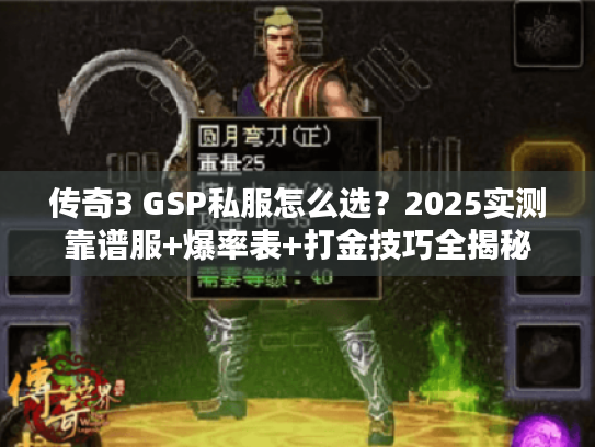 传奇3 GSP私服怎么选？2025实测靠谱服+爆率表+打金技巧全揭秘