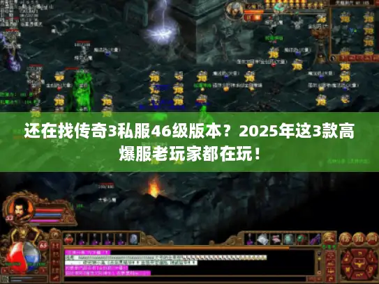还在找传奇3私服46级版本？2025年这3款高爆服老玩家都在玩！