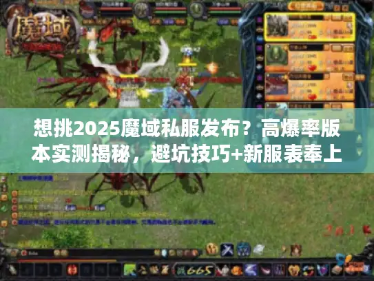 想挑2025魔域私服发布?高爆率版本实测揭秘,避坑技巧+新服表奉上 想挑2025魔域私服发布?高爆率版本实测揭秘,避坑技巧+新服表奉上