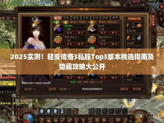 2025实测!轻变传奇3私服Top3版本挑选指南及隐藏攻略大公开 2025实测!轻变传奇3私服Top3版本挑选指南及隐藏攻略大公开
