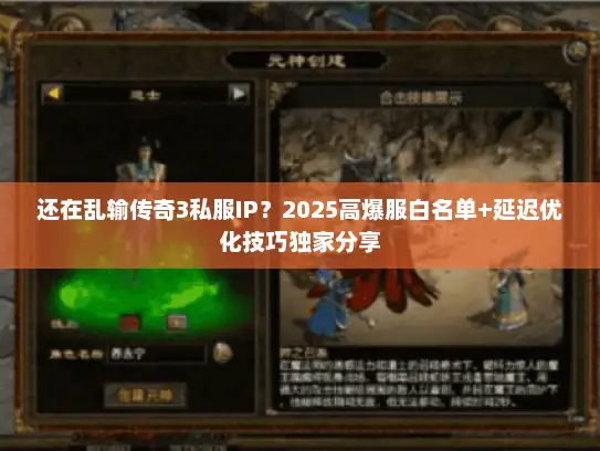 还在乱输传奇3私服IP？2025高爆服白名单+延迟优化技巧独家分享