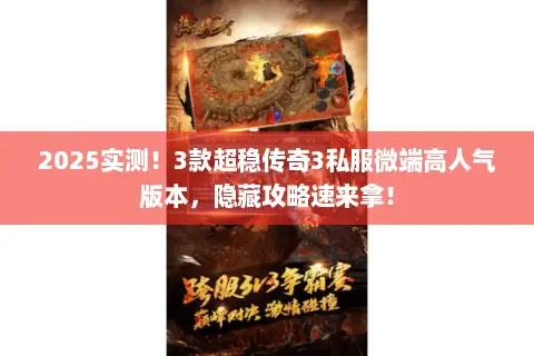2025实测!3款超稳传奇3私服微端高人气版本,隐藏攻略速来拿! 2025实测!3款超稳传奇3私服微端高人气版本,隐藏攻略速来拿!