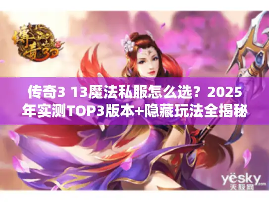 传奇3 13魔法私服怎么选？2025年实测TOP3版本+隐藏玩法全揭秘