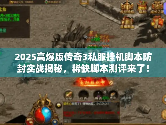 2025高爆版传奇3私服挂机脚本防封实战揭秘，稀缺脚本测评来了！