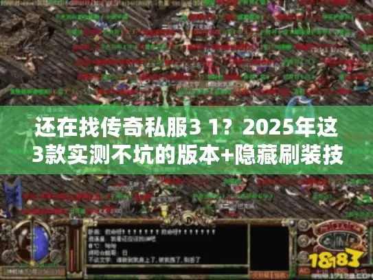 还在找传奇私服3 1？2025年这3款实测不坑的版本+隐藏刷装技巧