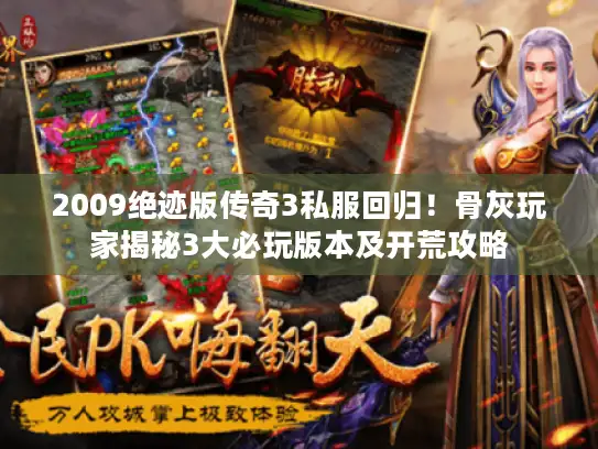 2009绝迹版传奇3私服回归！骨灰玩家揭秘3大必玩版本及开荒攻略