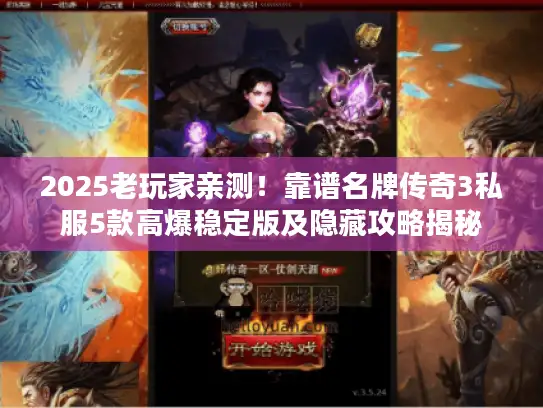 2025老玩家亲测！靠谱名牌传奇3私服5款高爆稳定版及隐藏攻略揭秘