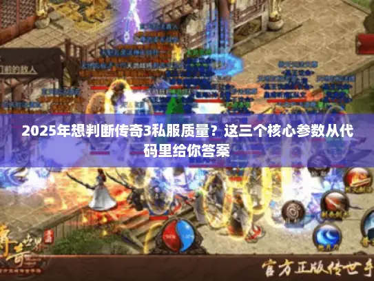 2025年想判断传奇3私服质量？这三个核心参数从代码里给你答案