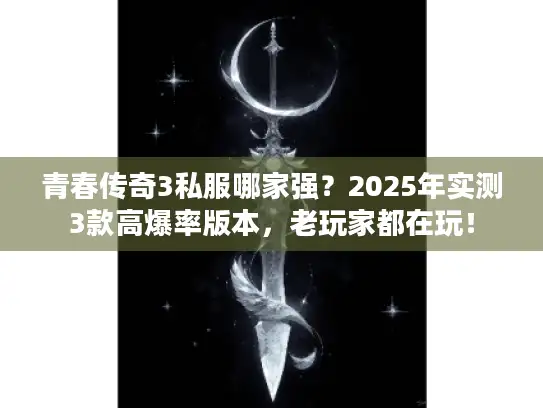 青春传奇3私服哪家强？2025年实测3款高爆率版本，老玩家都在玩！