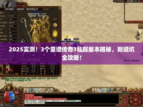 2025实测！3个靠谱传奇3私服版本揭秘，附避坑全攻略！