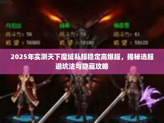2025年实测天下魔域私服稳定高爆服，揭秘选服避坑法与隐藏攻略