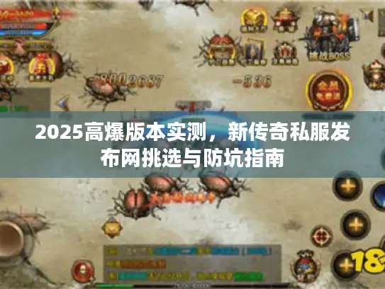 2025高爆版本实测，新传奇私服发布网挑选与防坑指南