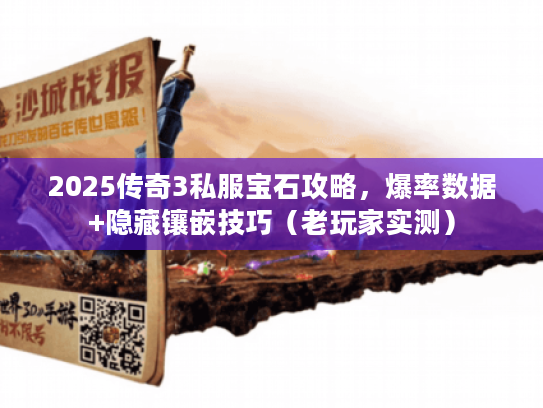 2025传奇3私服宝石攻略，爆率数据+隐藏镶嵌技巧（老玩家实测）