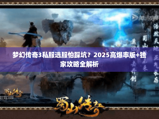 梦幻传奇3私服选服怕踩坑?2025高爆率版+独家攻略全解析 梦幻传奇3私服选服怕踩坑?2025高爆率版+独家攻略全解析