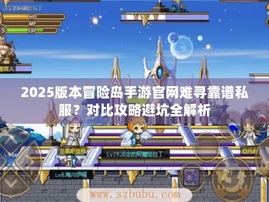 2025版本冒险岛手游官网难寻靠谱私服？对比攻略避坑全解析