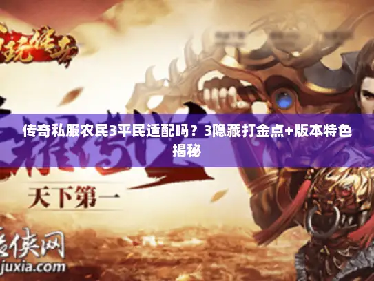 传奇私服农民3平民适配吗?3隐藏打金点+版本特色揭秘 传奇私服农民3平民适配吗?3隐藏打金点+版本特色揭秘