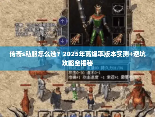 传奇s私服怎么选？2025年高爆率版本实测+避坑攻略全揭秘