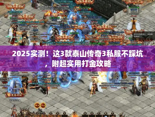 2025实测！这3款泰山传奇3私服不踩坑，附超实用打金攻略