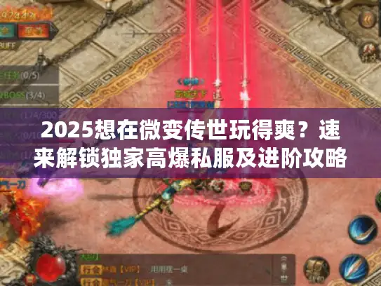 2025想在微变传世玩得爽？速来解锁独家高爆私服及进阶攻略