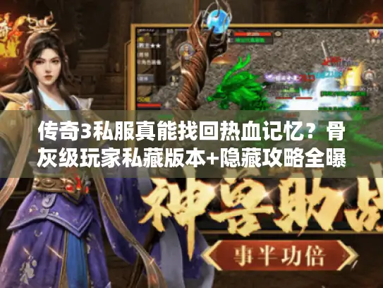 传奇3私服真能找回热血记忆?骨灰级玩家私藏版本+隐藏攻略全曝光 传奇3私服真能找回热血记忆?骨灰级玩家私藏版本+隐藏攻略全曝光
