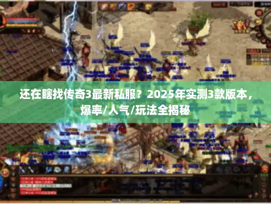 还在瞎找传奇3最新私服？2025年实测3款版本，爆率/人气/玩法全揭秘
