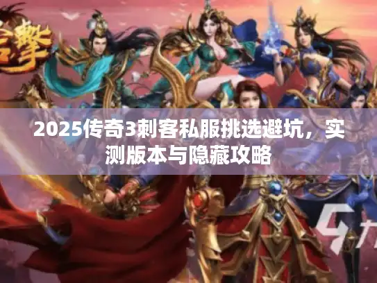2025传奇3刺客私服挑选避坑，实测版本与隐藏攻略