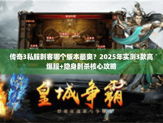 传奇3私服刺客哪个版本最爽？2025年实测3款高爆服+隐身刺杀核心攻略