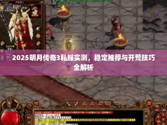 2025明月传奇3私服实测，稳定推荐与开荒技巧全解析